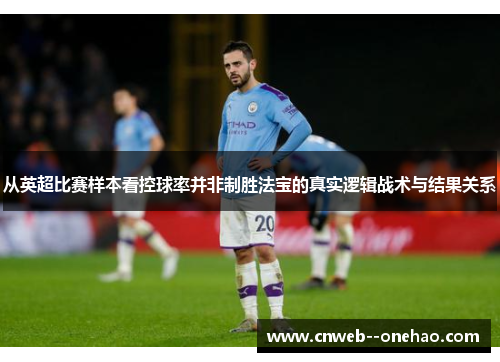 从英超比赛样本看控球率并非制胜法宝的真实逻辑战术与结果关系