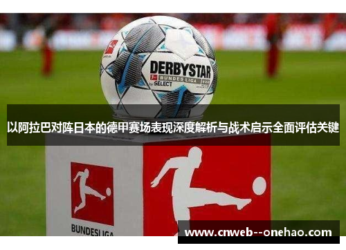 以阿拉巴对阵日本的德甲赛场表现深度解析与战术启示全面评估关键