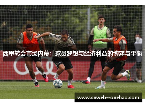 西甲转会市场内幕：球员梦想与经济利益的博弈与平衡