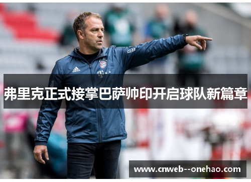 弗里克正式接掌巴萨帅印开启球队新篇章