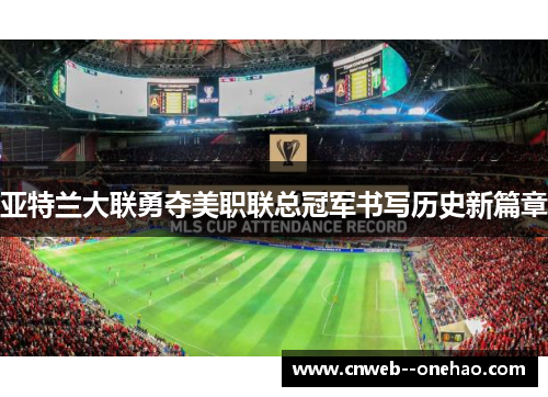 亚特兰大联勇夺美职联总冠军书写历史新篇章