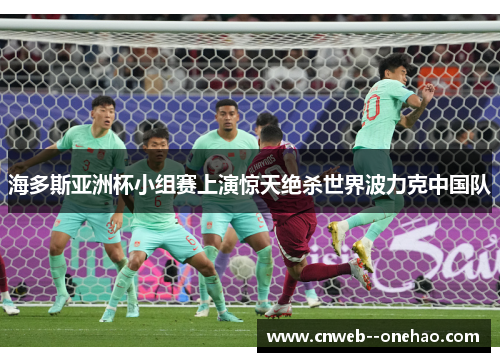 海多斯亚洲杯小组赛上演惊天绝杀世界波力克中国队